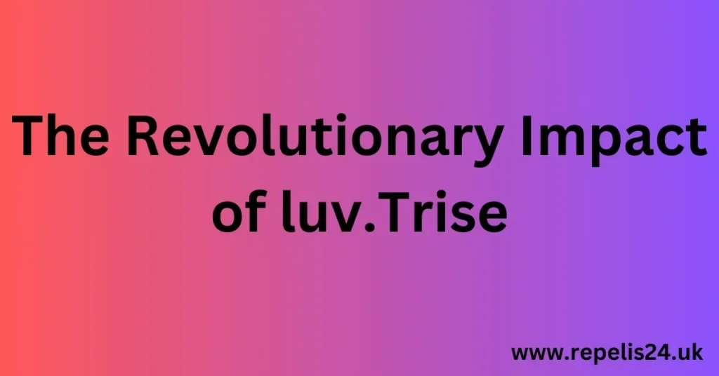 The Revolutionary Impact of luv.Trise